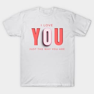 I love you just the way you are T-Shirt